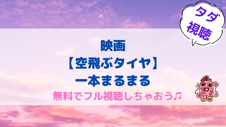 公式無料動画 映画 空飛ぶタイヤ を無料でフル視聴する方法 ぽりスキル